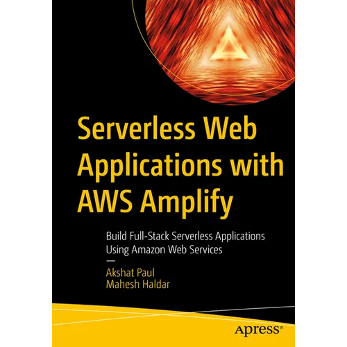 Serverless Web Applications with AWS Amplify: Build Full-Stack Serverless Applications Using Amazon Web Services