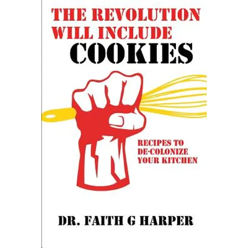 The Revolution Will Include Cookies: Recipes to De-Colonize Your Kitchen