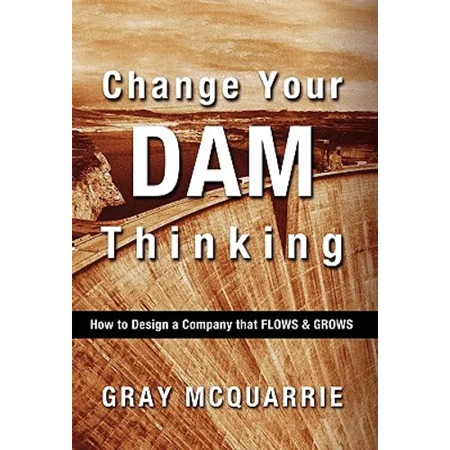 Change Your Dam Thinking: How to Design a Company That Flows and Grows