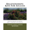Relationships: Keys for Success: Learn skills that impact relationships, strengthen marriages, and transform families. Be equipped to
