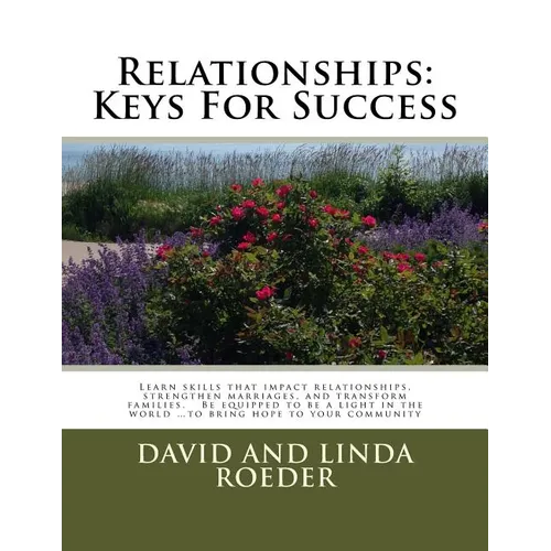 Relationships: Keys for Success: Learn skills that impact relationships, strengthen marriages, and transform families. Be equipped to