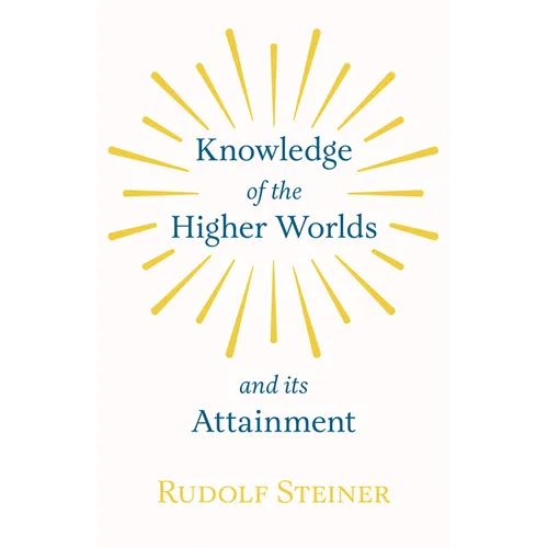 Knowledge of the Higher Worlds and Its Attainment