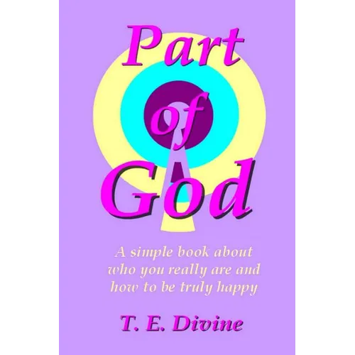 Part of God: A simple book about who you really are, and how to be truly happy