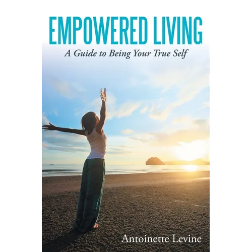 Empowered Living: A Guide to Being Your True Self