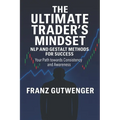 The Ultimate Trader's Mindset: A Practical Guide to Mastering Trading Psychology, Discipline, and Consistent Performance
