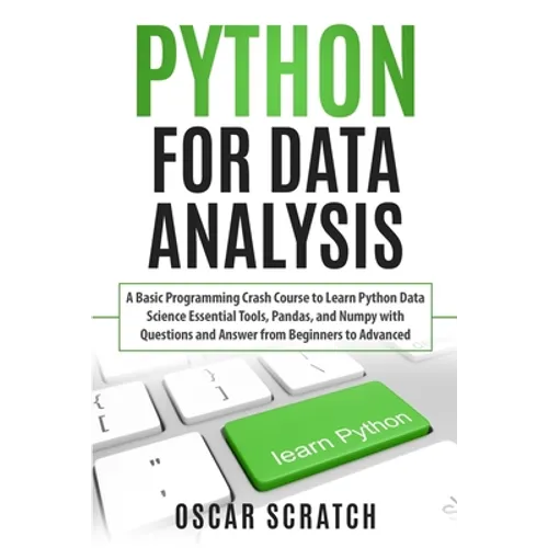 Python for Data Analysis: A Basic Programming Crash Course to Learn Python Data Science Essential Tools, Pandas, and Numpy with Questions and An