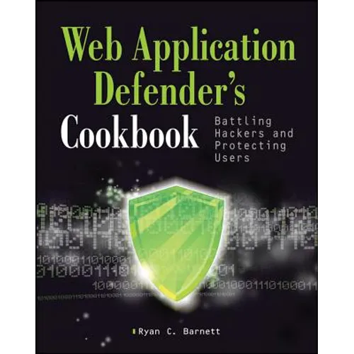 Web Application Defender's Cookbook: Battling Hackers and Protecting Users