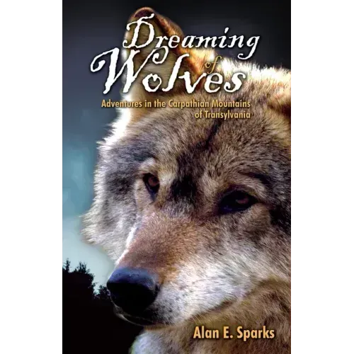 Dreaming of Wolves: Adventures in the Carpathian Mountains of Transylvania
