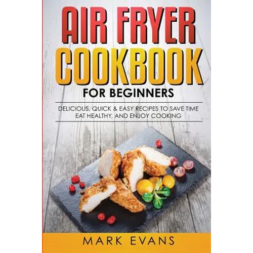 Air Fryer Cookbook for Beginners: Delicious, Quick & Easy Recipes to Save Time, Eat Healthy, and Enjoy Cooking