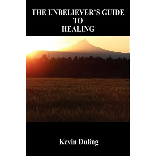 The Unbeliever's Guide to Healing