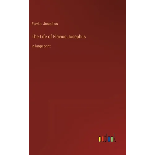 The Life of Flavius Josephus: in large print