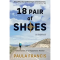 18 Pair of Shoes: A Memoir: Adventures of a Happiness Walker