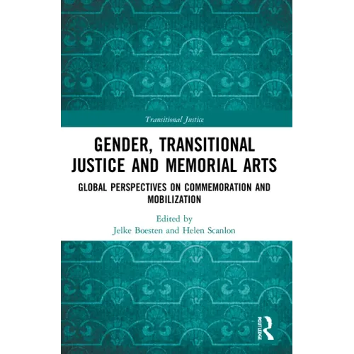 Gender, Transitional Justice and Memorial Arts: Global Perspectives on Commemoration and Mobilization