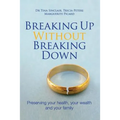Breaking Up Without Breaking Down: Preserving Your Health, Your Wealth and Your Family