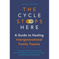 The Cycle Stops Here: Healing Intergenerational Trauma: Overcome Inherited Wounds, Break Destructive Patterns, Nurture Your Inner Child, and Build Hea