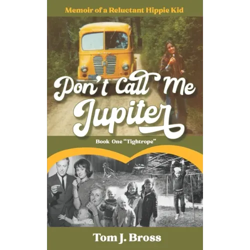 Don't Call Me Jupiter - Book One "Tightrope": Memoir of a Reluctant Hippie Kid