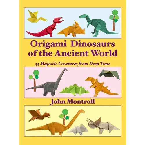 Origami Dinosaurs of the Ancient World: 35 Majestic Creatures from Deep Time