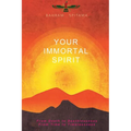 Your Immortal Spirit: From Death to Deathlessness, From Time to Timelessness