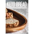 Keto Bread Book: Simple Home Recipes for Anyone Who Wants to Easily Bake Ketogenic Bread, and Make Tasty Low Carb Snacks, Desserts and Cookies to Burn