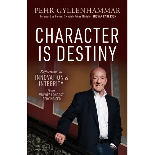 Character Is Destiny: Reflections on Innovation & Integrity from Volvo's Longest Serving CEO