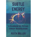 Subtle Energy: A Handbook of Psychic Energy Manipulation