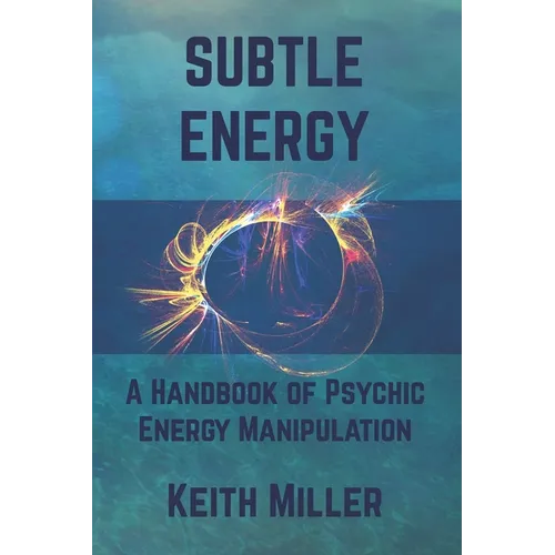 Subtle Energy: A Handbook of Psychic Energy Manipulation