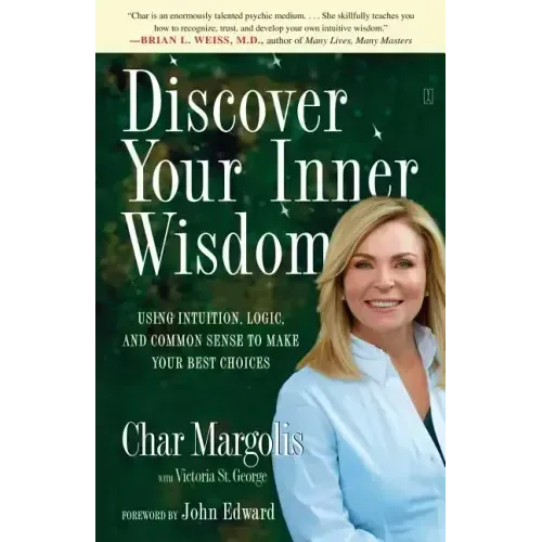Discover Your Inner Wisdom: Using Intuition, Logic, and Common Sense to Make Your Best Choices
