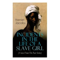 Incidents in the Life of a Slave Girl (Voices From The Past Series): Memoir That Uncovered the Despicable Abuse of a Slave Women, Her Determination to