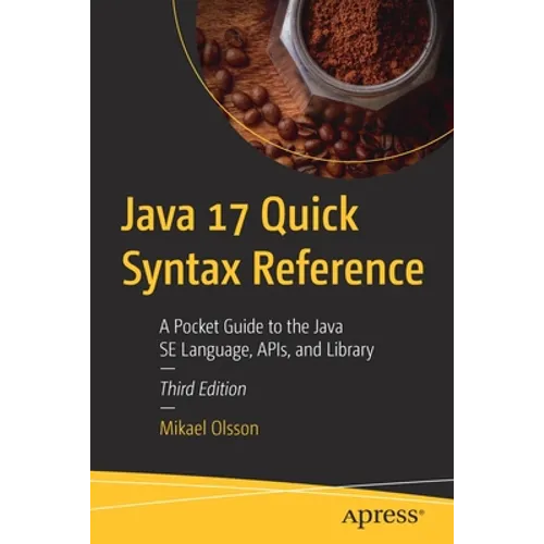Java 17 Quick Syntax Reference: A Pocket Guide to the Java Se Language, Apis, and Library