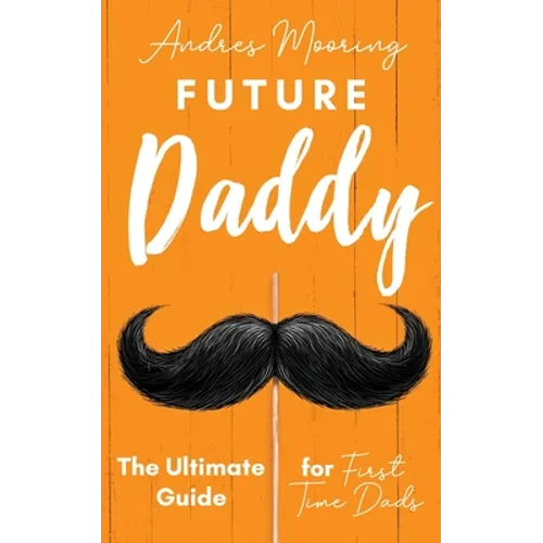 Future Daddy the Ultimate Guide for First Time Dads