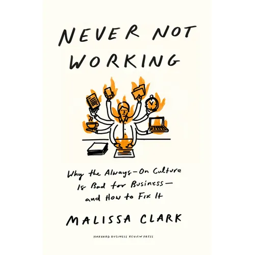 Never Not Working: Why the Always-On Culture Is Bad for Business--And How to Fix It