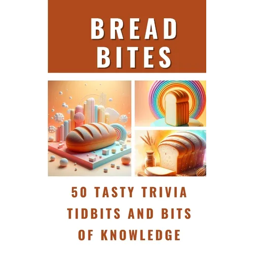 Bread Bites - 50 Tasty Trivia Tidbits And Bits Of Knowledge