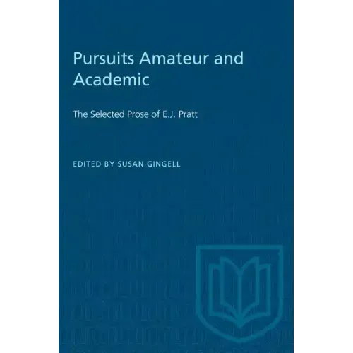Pursuits Amateur and Academic: The Selected Prose of E.J. Pratt