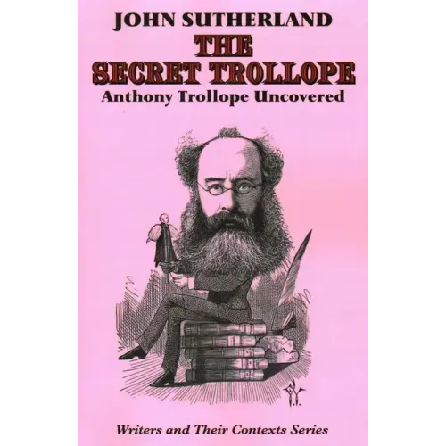 The Secret Trollope: Anthony Trollope Uncovered