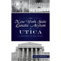 New York State Lunatic Asylum at Utica: A History of Old Main
