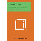 Golden Fleece: The Story of Franz Joseph and Elisabeth of Austria