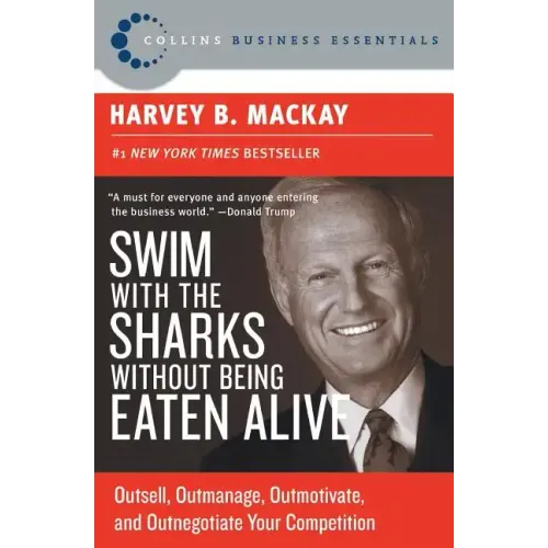 Swim with the Sharks Without Being Eaten Alive: Outsell, Outmanage, Outmotivate, and Outnegotiate Your Competition