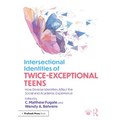 Intersectional Identities of Twice-Exceptional Teens: How Diverse Identities Affect the Social and Academic Experience