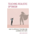 Teaching Realistic Optimism: How to Approach Teaching and Learning with Hope