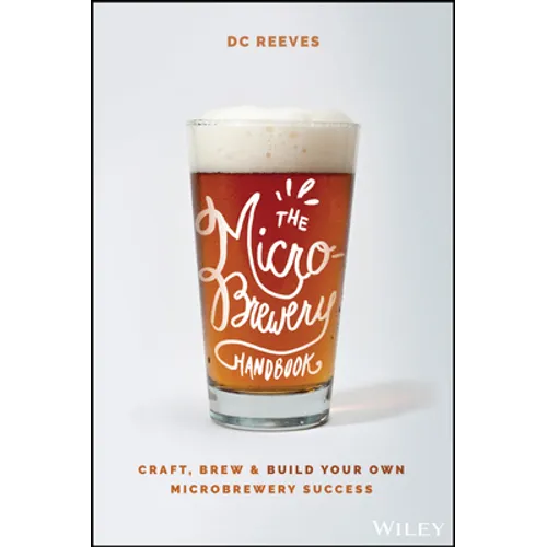 The Microbrewery Handbook: Craft, Brew, and Build Your Own Microbrewery Success