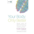Your Body, Only Better: Discover, Quickly and Easily, How and Why Your Mind Can Control Pain and Speed Up Healing.