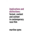 Implications and Distinctions: Format, Content and Context in Contemporary Race Film