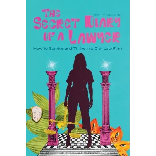 The Secret Diary of a Lawyer: How to Survive and Thrive in a City Law Firm