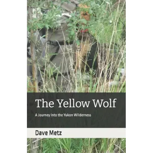The Yellow Wolf: A Journey Into the Yukon Wilderness