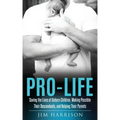 Pro-Life: Saving the Lives of Unborn Children, Making Possible Their Descendants, and Helping Their Parents