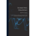 Isometric Drawing: A Treatise On Mechanical Illustrating Dealing With Typical Constructions and Outlining; a Course in the Art