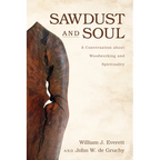 Sawdust and Soul: A Conversation about Woodworking and Spirituality - Hardcover