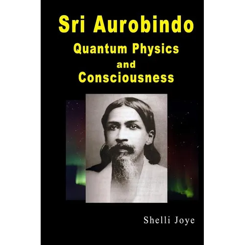 Sri Aurobindo: Quantum Physics and Consciousness