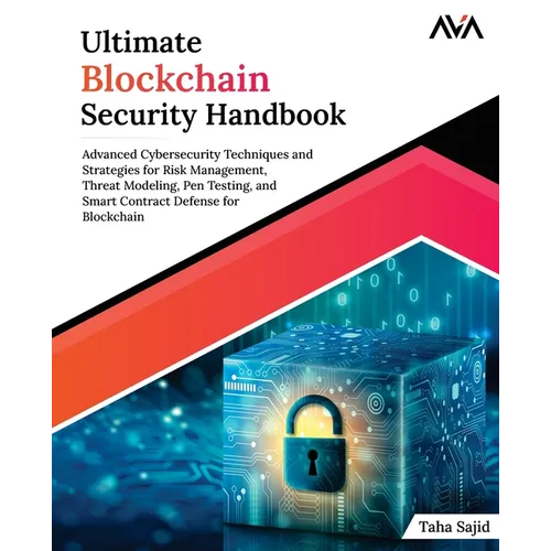 Ultimate Blockchain Security Handbook: Advanced Cybersecurity Techniques and Strategies for Risk Management, Threat Modeling, Pen Testing, and Smart C