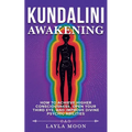 Kundalini Awakening: How to Achieve Higher Consciousness, Open Your Third Eye, and Improve Divine Psychic Abilities